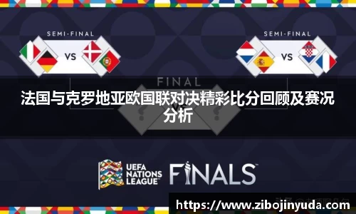 法国与克罗地亚欧国联对决精彩比分回顾及赛况分析