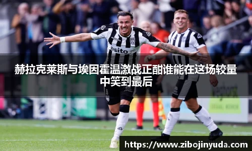 赫拉克莱斯与埃因霍温激战正酣谁能在这场较量中笑到最后
