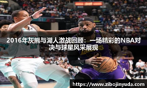2016年灰熊与湖人激战回顾：一场精彩的NBA对决与球星风采展现