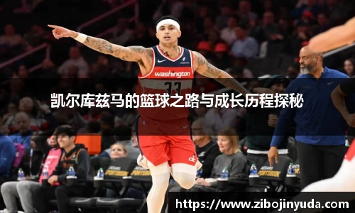 凯尔库兹马的篮球之路与成长历程探秘