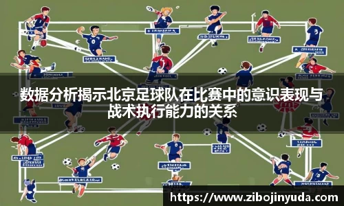 数据分析揭示北京足球队在比赛中的意识表现与战术执行能力的关系