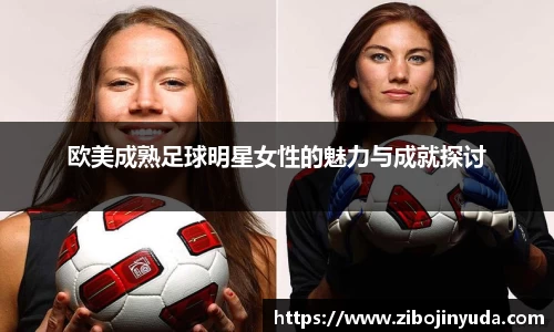 欧美成熟足球明星女性的魅力与成就探讨