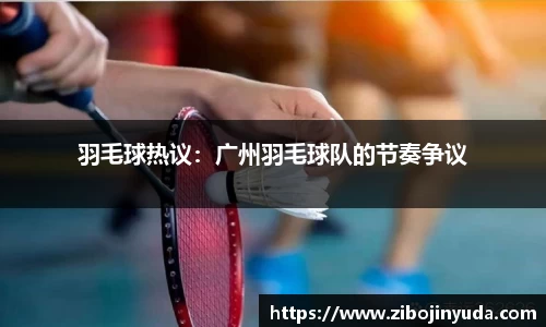 羽毛球热议：广州羽毛球队的节奏争议