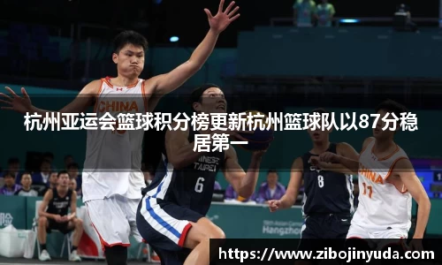杭州亚运会篮球积分榜更新杭州篮球队以87分稳居第一