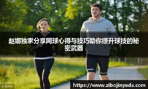 赵娜独家分享网球心得与技巧助你提升球技的秘密武器